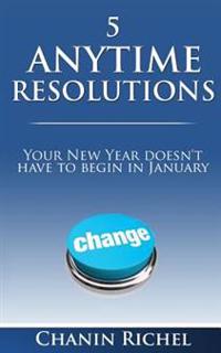 5 Anytime Resolutions: Your New Year Doesn't Have to Begin in January