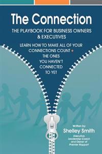The Connection: The Playbook For Business Owners & Executives: Learn How To Make All Of Your Connections Count + The One's You Haven't Connected To Ye