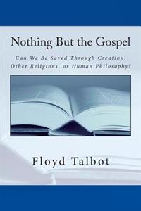 Nothing But the Gospel: Can We Be Saved Through Creation, Other Religions, or Human Philosophy?
