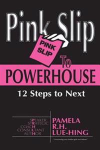 Pink Slip to Powerhouse: 12 Steps to Next