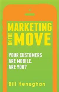 Marketing on the Move: Your Customers Are Mobile. Are You?