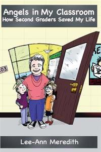 Angels in My Classroom: : How Second Graders Saved My Life