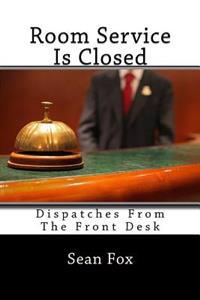 Room Service Is Closed: Dispatches from the Front Desk