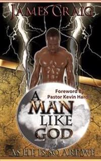 A Man Like God: As He Is So Are We