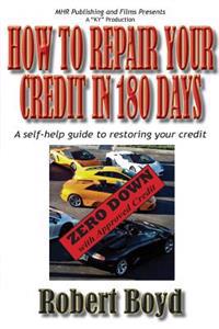How to Repair Your Credit in 180 Days: A Self-Help Guide to Restoring Your Credit
