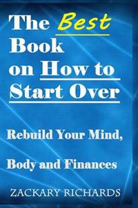 The Best Book on How to Start Over: Rebuild Your Mind, Body & Finances