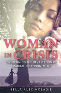 Woman in Crisis: Overcoming the Devastation of Marital Disappointment