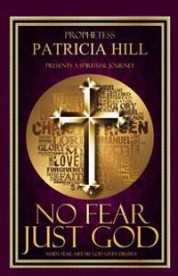 No Fear, Just God: When Fear, Met My God Given Destiny