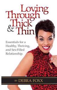 Loving Through Thick and Thin: Essentials for a Healthy, Thriving, and Sex-Filled Relationship