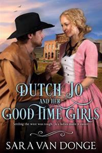 Dutch Jo and Her Good Time Girls: Painted Ladies of the American West