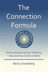 The Connection Formula: How to Autism-Ize Your Thinking and Become Your Child's Lifeline