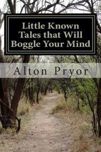 Little Known Tales That Will Boggle Your Mind