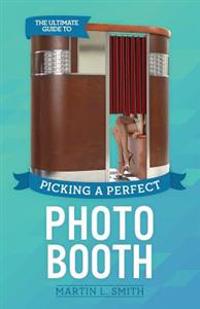 The Ultimate Guide to Picking a Perfect Photo Booth: How to Find the Best Photo Booth Rental and Get It at the Lowest Possible Cost