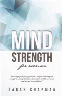 Mindstrength for Women: How to Go from Feeling 'Insecure', 'Judged', and 'Not Good Enough' to Getting the Body, Relationships, and Life You Wa