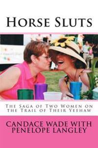 Horse Sluts: The Saga of Two Women on the Trail of their Yeehaw