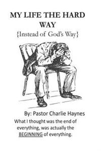 My Life the Hard Way: { Instead of God's Way }