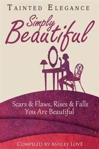 Tainted Elegance: Simply Beautiful: Scars & Flaws, Rises & Falls, You Are Beautiful