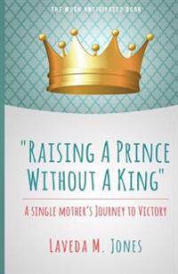 Raising a Prince Without a King: A Single Mother's Journey to Victory