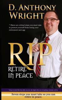Retire in Peace: 7 Immediate Steps in 2015 You Must Take So You Can Retire in Peace.