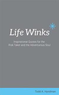Life Winks: Inspirational Quotes for the Risk Taker and the Adventurous Soul
