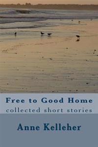 Free to Good Home: Collected Short Stories