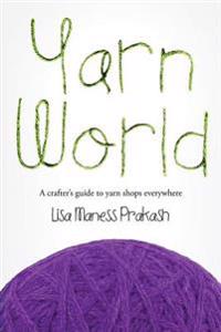 Yarn World: A Crafter's Guide to Yarn Everywhere