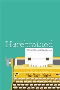 Harebrained: It Seemed Like a Good Idea at the Time