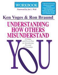 Understanding How Others Misunderstand You Workbook: A Unique and Proven Plan for Strengthening Personal Relationships