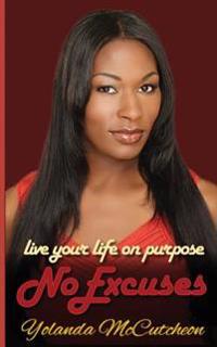 Live Your Life on Purpose, No Excuses: Dream It, Believe It, Achieve It