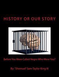 HIStory Or OUR Story: Before You Were Called Negro Who Were You? You Are Who You Were