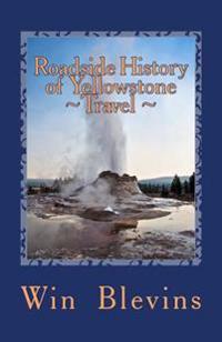 Roadside History of Yellowstone Travel: A Historic Guide to Yellowstone