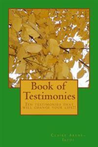 Book of Testimonies: Ten Testimonies That Will Change Your Life!!