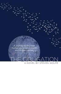 The Obligation: A Journey to Discover Human Purpose on Earth and in the Cosmos