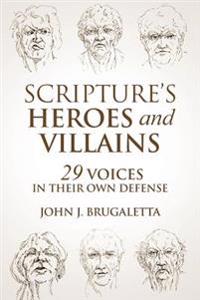 Scripture's Heroes and Villains: 29 Voices in Their Own Defense