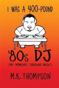 I Was a 400-Pound '80s DJ: My Memoirs Through Music