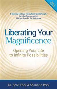 Liberating Your Magnificence: Opening Your Life to Infinite Possibilities