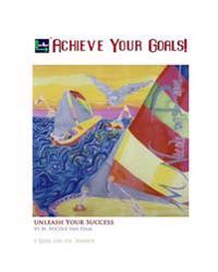 Achieve Your Goals!: A Guide to the Journey