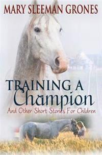 Training a Champion: And Other Short Stories for Children