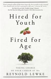 Hired For Youth - Fired For Age: Taking Charge of Your Career at 50+