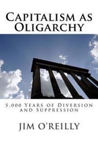 Capitalism as Oligarchy: 5,000 Years of Diversion and Suppression