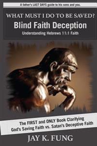 What Must I Do to Be Saved?: Blind Faith Deception