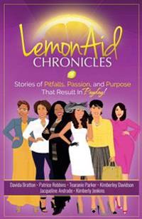 LemonAid Chronicles: Stories of Pitfalls, Passion, and Purpose That Result in Payday