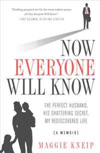 Now Everyone Will Know: The Perfect Husband, His Shattering Secret, My Rediscovered Life