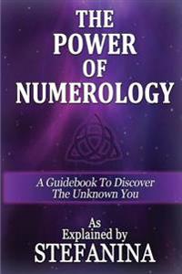 The Power of Numerology: A Guidebook to Discover the Unknown You