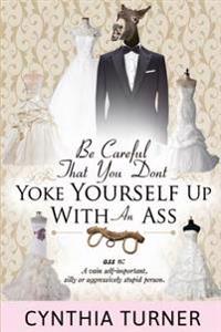 Be Careful that You Don't Yoke Yourself Up With An Ass