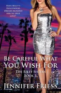 Be Careful What You Wish for: The Riley Sisters Book 3