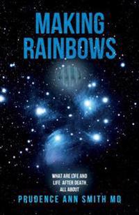 Making Rainbows: What Are Life and Life After Death All About