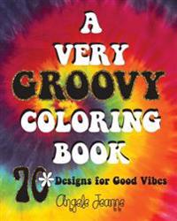 A Very Groovy Coloring Book: 70 Designs for Good Vibes