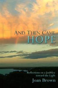 And Then Came Hope: Reflections on a Journey Toward the Light