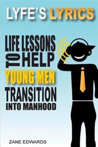 Lyfe's Lyrics: Life Lessons to Help Young Men Transition Into Manhood